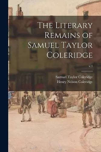 The Literary Remains of Samuel Taylor Coleridge; v.1 cover