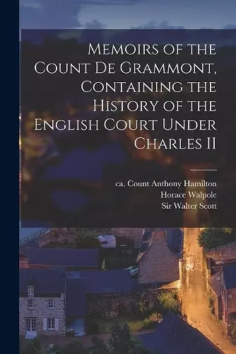 Memoirs of the Count De Grammont, Containing the History of the English Court Under Charles II cover