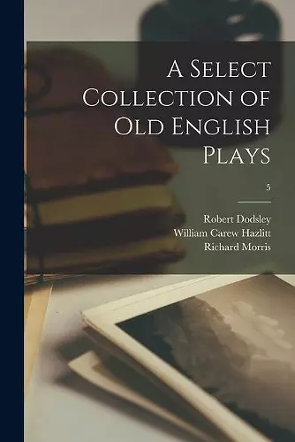 A Select Collection of Old English Plays; 5 cover