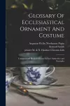 Glossary Of Ecclesiastical Ornament And Costume cover