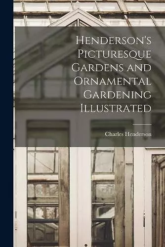 Henderson's Picturesque Gardens and Ornamental Gardening Illustrated cover