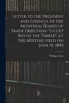 Letter to the President and Council of the Montreal Board of Trade Objection To Get Rid of the Timber, at the Meeting Held on June 10, 1890 cover