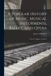 A Popular History of Music, Musical Insturments, Ballet, and Opera cover