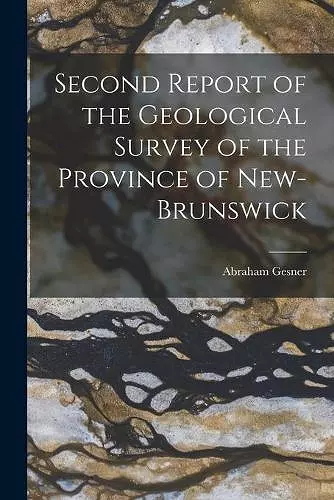 Second Report of the Geological Survey of the Province of New-Brunswick [microform] cover