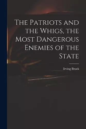 The Patriots and the Whigs, the Most Dangerous Enemies of the State cover