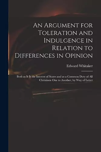 An Argument for Toleration and Indulgence in Relation to Differences in Opinion cover