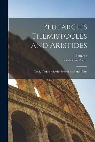 Plutarch's Themistocles and Aristides [microform]; Newly Translated, With Introduction and Notes cover