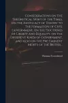 Considerations on the Theoretical Spirit of the Times, on the Inefficacy of Theory to the Formation of Civil Government, on the Doctrines of Liberty and Equality, on the Different Kinds of Government, and Also on the Pre-eminent Merits of the British... cover