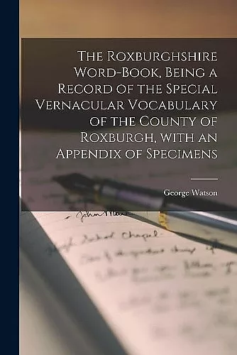 The Roxburghshire Word-book, Being a Record of the Special Vernacular Vocabulary of the County of Roxburgh, With an Appendix of Specimens cover