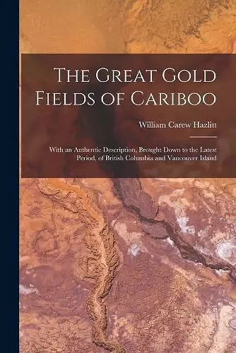 The Great Gold Fields of Cariboo [microform] cover