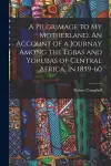 A Pilgrimage to My Motherland. An Account of a Journay Among the Egbas and Yorubas of Central Africa, in 1859-60 cover
