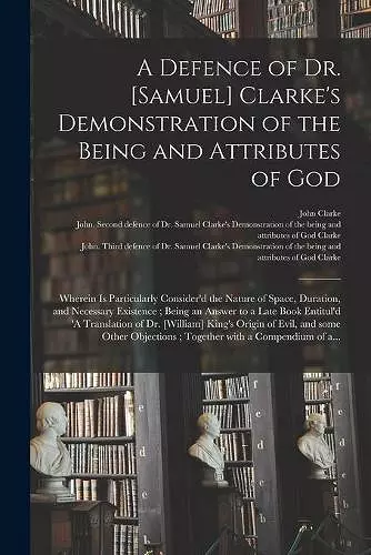 A Defence of Dr. [Samuel] Clarke's Demonstration of the Being and Attributes of God cover