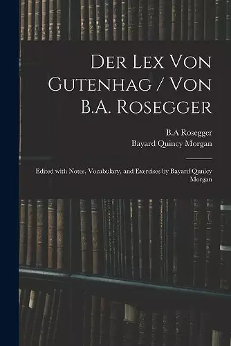 Der Lex Von Gutenhag / Von B.A. Rosegger; Edited With Notes, Vocabulary, and Exercises by Bayard Qunicy Morgan cover