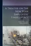A Treatise on The New York Employers' Liability Act cover