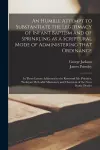 An Humble Attempt to Substantiate the Legitimacy of Infant Baptism and of Sprinkling as a Scriptural Mode of Administering That Ordinance [microform] cover