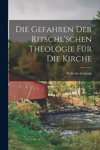 Die Gefahren Der Ritschl'schen Theologie Für Die Kirche cover