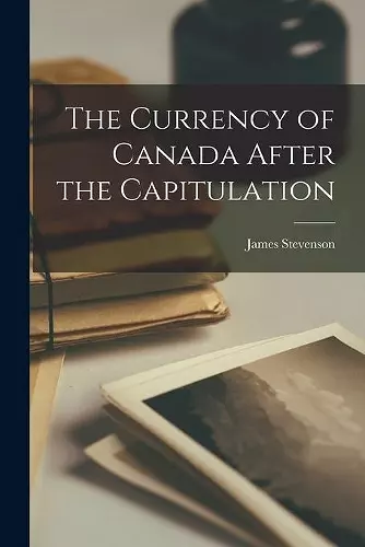 The Currency of Canada After the Capitulation [microform] cover