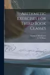 Arithmetic Exercises for Third Book Classes [microform] cover