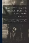 Slavery the Mere Pretext for the Rebellion; Not Its Cause. Andrew Jackson's Prophecy in 1833. His Last Will and Testament in 1843. Bequests of His Three Swords ... Picture of the Conspiracy. Drawn in 1863, by a Southern Man. cover