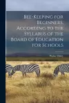 Bee-keeping for Beginners, According to the Syllabus of the Board of Education for Schools cover