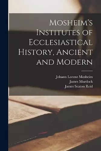 Mosheim's Institutes of Ecclesiastical History, Ancient and Modern [microform] cover