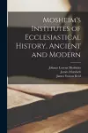 Mosheim's Institutes of Ecclesiastical History, Ancient and Modern [microform] cover