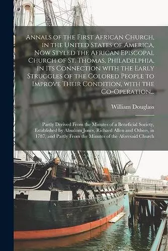 Annals of the First African Church, in the United States of America, Now Styled the African Episcopal Church of St. Thomas, Philadelphia, in Its Connection With the Early Struggles of the Colored People to Improve Their Condition, With the Co-operati... cover