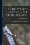 An Illustrated Treatise on the Art of Shooting; With Extracts From the Best Authorities cover