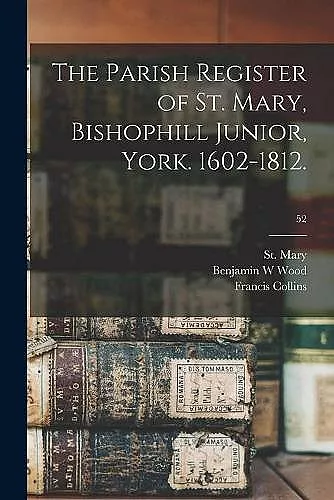 The Parish Register of St. Mary, Bishophill Junior, York. 1602-1812.; 52 cover