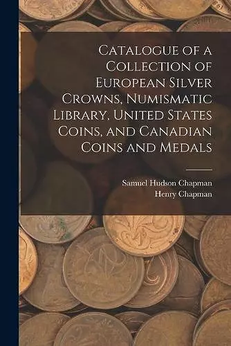 Catalogue of a Collection of European Silver Crowns, Numismatic Library, United States Coins, and Canadian Coins and Medals cover