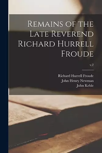 Remains of the Late Reverend Richard Hurrell Froude; v.2 cover