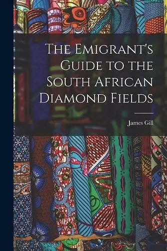 The Emigrant's Guide to the South African Diamond Fields cover