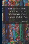 The Emigrant's Guide to the South African Diamond Fields cover