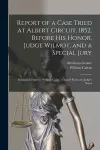 Report of a Case Tried at Albert Circuit, 1852, Before His Honor, Judge Wilmot, and a Special Jury [microform] cover