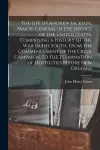 The Life of Andrew Jackson, Major-General in the Service of the United States, Comprising a History of the War in the South, From the Commencement of the Creek Campaign, to the Termination of Hostilities Before New Orleans cover