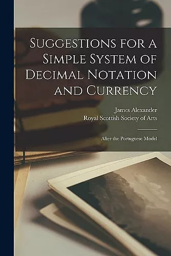 Suggestions for a Simple System of Decimal Notation and Currency [microform] cover