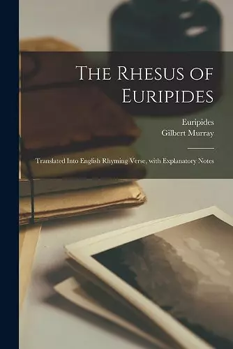 The Rhesus of Euripides; Translated Into English Rhyming Verse, With Explanatory Notes cover