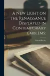 A New Light on the Renaissance Displayed in Contemporary Emblems cover