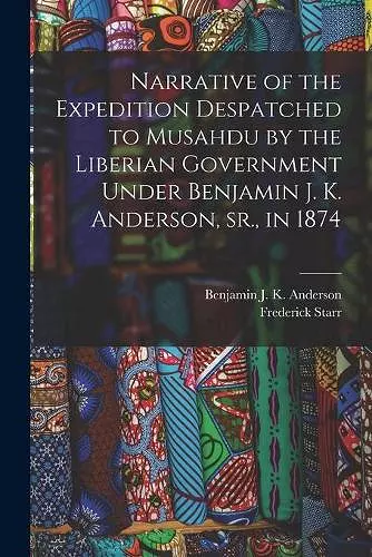 Narrative of the Expedition Despatched to Musahdu by the Liberian Government Under Benjamin J. K. Anderson, Sr., in 1874 cover