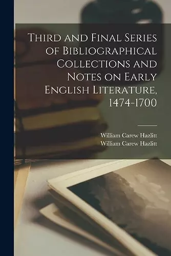 Third and Final Series of Bibliographical Collections and Notes on Early English Literature, 1474-1700 cover