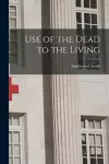 Use of the Dead to the Living [electronic Resource] cover