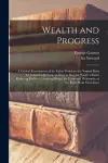 Wealth and Progress; a Critical Examination of the Labor Problem; the Natural Basis for Industrial Reform, or How to Increase Wages Without Reducing Profits or Lowering Rents cover