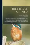 The Birds of Ontario; Being a Concise Account of Every Species of Bird Known to Have Been Found in Ontario, With a Description of Their Nests and Eggs, and Instructions for Collecting Birds and Preparing and Preserving Skins, Also Directions How To... cover