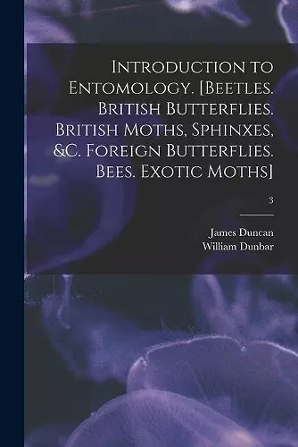 Introduction to Entomology. [Beetles. British Butterflies. British Moths, Sphinxes, &c. Foreign Butterflies. Bees. Exotic Moths]; 3 cover