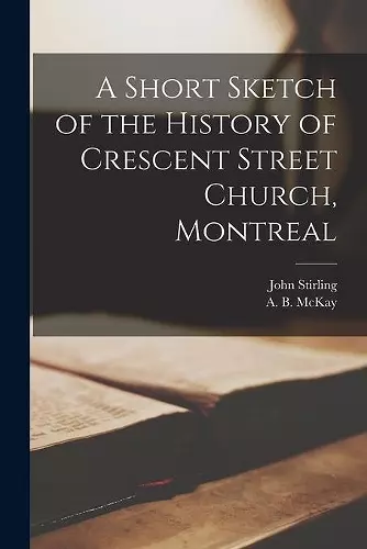 A Short Sketch of the History of Crescent Street Church, Montreal [microform] cover