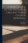 A Short Sketch of the History of Crescent Street Church, Montreal [microform] cover