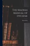 The Madras Manual of Hygiene [electronic Resource] cover