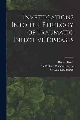 Investigations Into the Etiology of Traumatic Infective Diseases [electronic Resource] cover