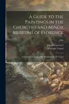 A Guide to the Paintings in the Churches and Minor Museums of Florence; a Critical Catalogue, With Quotations From Vasari; 1908 cover