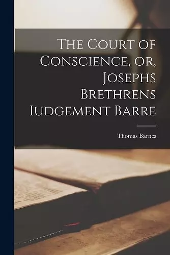 The Court of Conscience, or, Josephs Brethrens Iudgement Barre cover